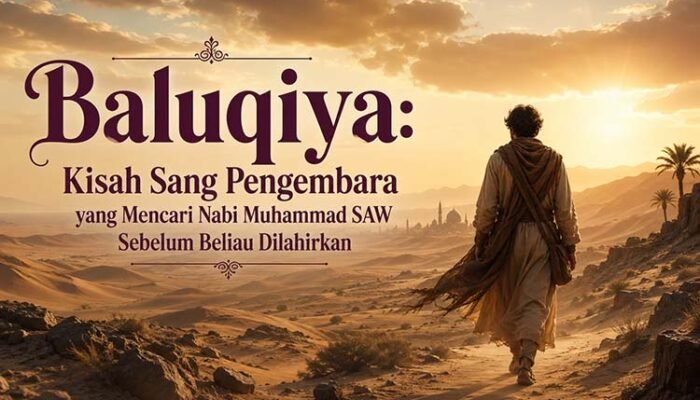Baluqiya: Kisah Sang Pengembara yang Mencari Nabi Muhammad SAW Sebelum Beliau Dilahirka