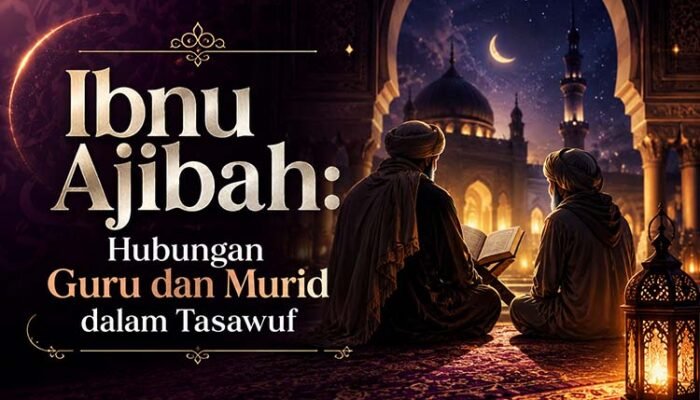 Ibnu Ajibah: Hubungan Guru dan Murid dalam Tasawuf, Adab, Baiat, dan Jalan Menuju Makrifat